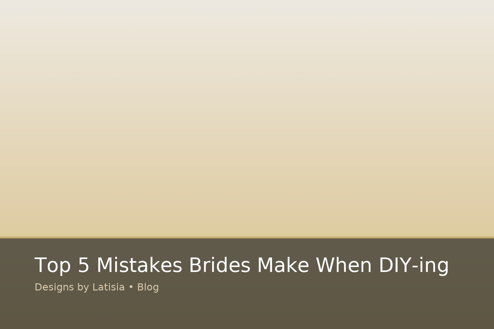 Top 5 Mistakes Brides Make When DIY-ing
